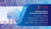 Việt Nam trúng cử vào Hội đồng Nhân quyền: Từ hành trình ‘chinh phục trái tim’ cộng đồng quốc tế đến việc cần làm ngay!