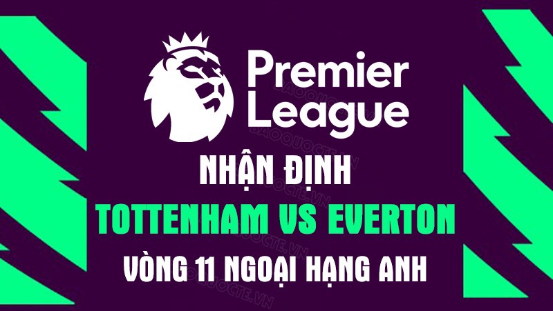 Nhận định trận đấu giữa Tottenham vs Everton, 23h30 ngày 15/10 - Ngoại hạng Anh