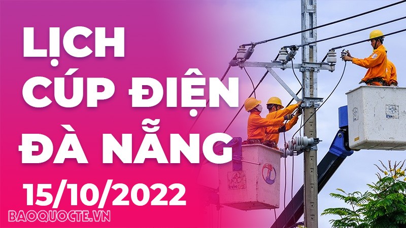 Lịch cúp điện Đà Nẵng mới nhất ngày 15/10/2022
