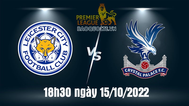 Link xem trực tiếp Leicester vs Crystal Palace (18h30 ngày 15/10) vòng 11 Ngoại hạng Anh
