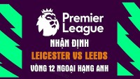 Nhận định trận đấu giữa Leicester vs Leeds, 02h15 ngày 21/10 - vòng 12 Ngoại hạng Anh