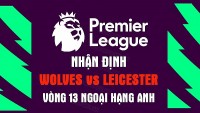 Nhận định trận đấu giữa Wolves vs Leicester, 20h00 ngày 23/10 - vòng 13 Ngoại hạng Anh