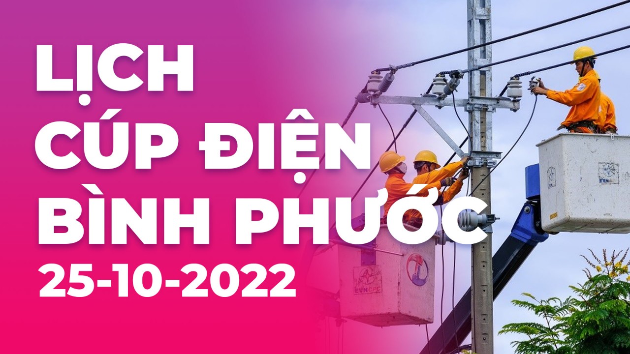 Lịch cúp điện mới nhất tại Bình Phước ngày 25/10/2022