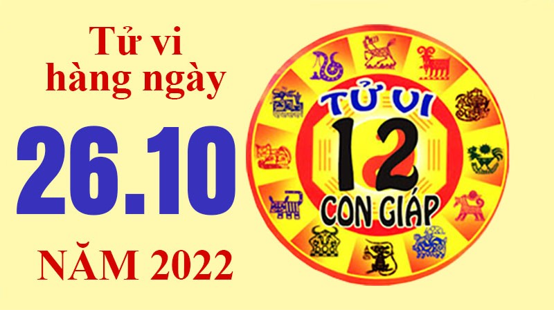 Tử vi hôm nay, xem tử vi 12 con giáp ngày 26/10/2022: