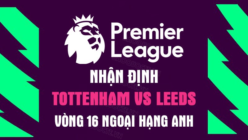 Nhận định trận đấu giữa Tottenham vs Leeds, 22h00 ngày 12/11 - Ngoại hạng Anh