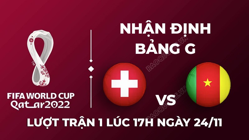 Nhận định trận đấu giữa Thụy Sĩ vs Cameroon, 17h00 ngày 24/11 - lịch thi đấu World Cup 2022
