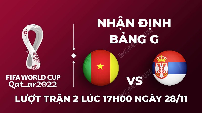 Dự đoán tỷ số Cameroon vs Serbia tại bảng G World Cup 2022: Cả hai cùng tìm chiến thắng