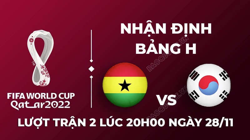 Nhận định trận đấu giữa Hàn Quốc vs Ghana, 20h00 ngày 28/11 - lịch thi đấu World Cup 2022