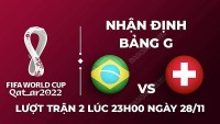 Nhận định trận đấu giữa Brazil vs Thụy Sĩ, 23h00 ngày 28/11 - lịch thi đấu World Cup 2022