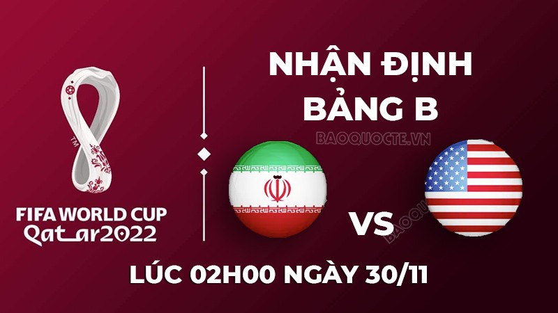 Nhận định trận đấu giữa Iran vs Mỹ, 02h00 ngày 30/11 - lịch thi đấu World Cup 2022