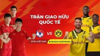 Việt Nam vs Dortmund: Thuốc thử hạng nặng trước AFF Cup 2022