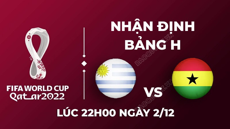 Nhận định trận đấu giữa Uruguay vs Ghana, 22h00 ngày 2/11 - lịch thi đấu World Cup 2022