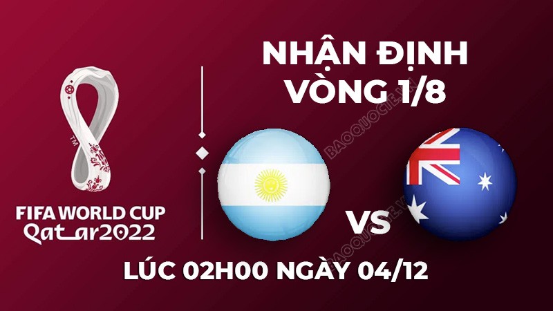 Nhận định trận đấu giữa Argentina vs Australia, 02h00 ngày 04/12 - lịch thi đấu World Cup 2022