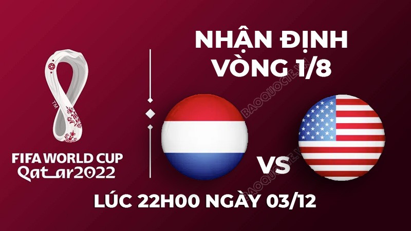 Nhận định trận đấu giữa Hà Lan vs Mỹ, 22h00 ngày 3/12 - lịch thi đấu vòng 1/8 World Cup 2022
