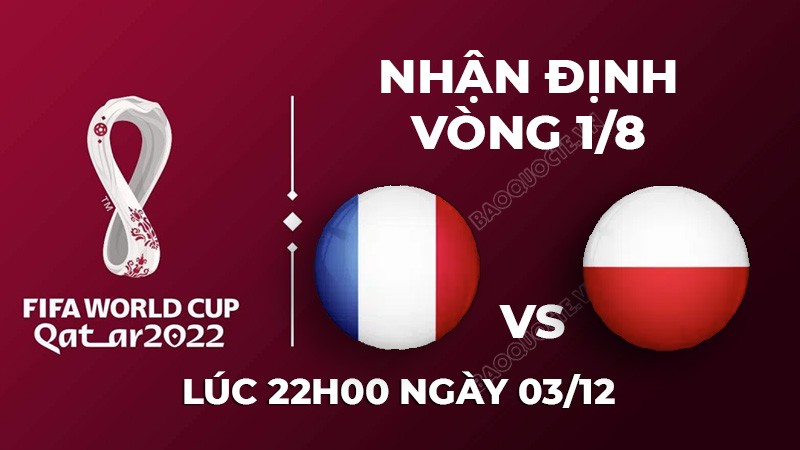 Nhận định trận đấu giữa Pháp vs Ba Lan, 22h00 ngày 04/12 - lịch thi đấu World Cup 2022