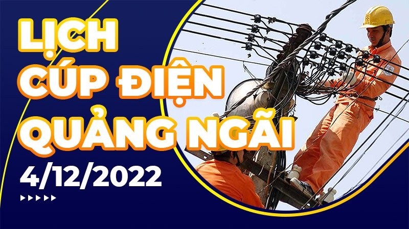 Lịch cúp điện hôm nay tại Quảng Ngãi ngày 4/12/2022