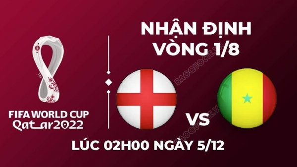 Nhận định trận đấu giữa Anh vs Senegal, 02h00 ngày 05/12 - lịch thi đấu vòng 1/8 World Cup 2022
