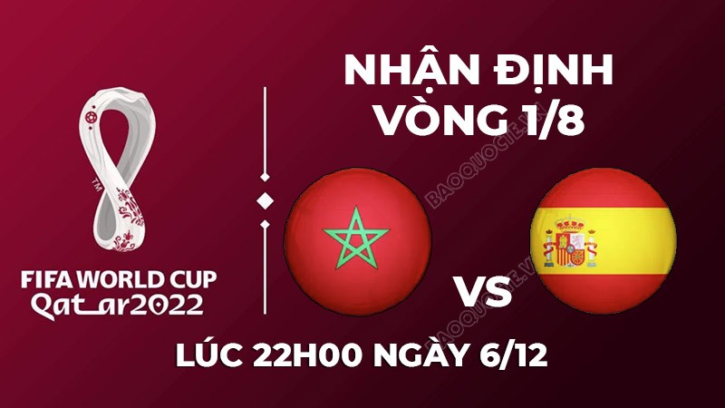 Nhận định trận đấu giữa Morocco vs Tây Ban Nha, 22h00 ngày 6/12 - lịch thi đấu vòng 1/8 World Cup 2022