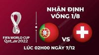 Nhận định trận đấu giữa Bồ Đào Nha vs Thụy Sĩ, 02h00 ngày 7/12 - lịch thi đấu vòng 1/8 World Cup 2022