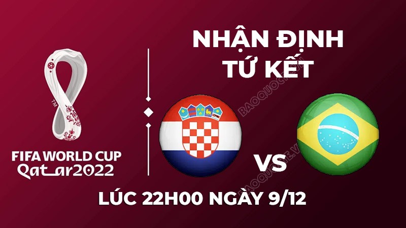 Nhận định trận đấu giữa Croatia vs Brazil, 22h00 ngày 09/12 - lịch thi đấu vòng tứ kết World Cup 2022