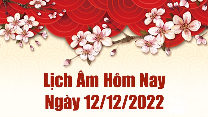 Lịch âm 121/12, xem lịch âm hôm nay Thứ Hai ngày 12/12/2022 là ngày tốt hay xấu? Lịch vạn niên 12/12/2022