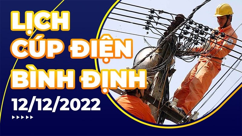 Lịch cúp điện hôm nay tại Bình Định ngày 12/12/2022