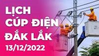 Lịch cúp điện hôm nay tại Đắk Lắk ngày 13/12/2022