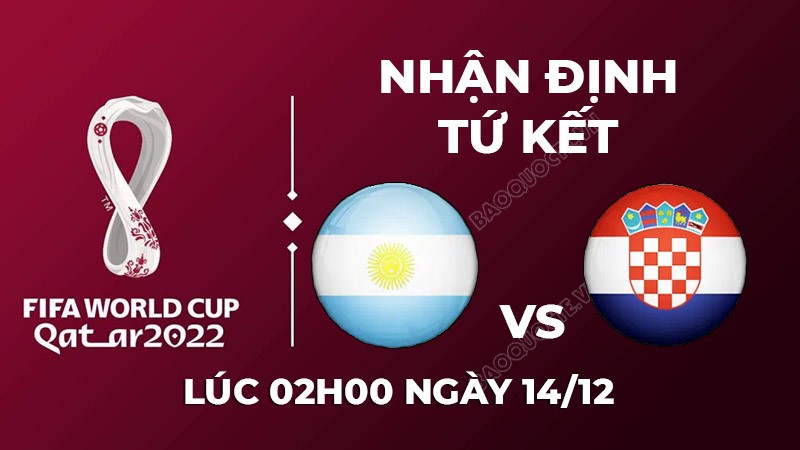 Nhận định trận đấu giữa Argentina vs Croatia, 02h00 ngày 14/12 - lịch thi đấu bán kết World Cup 2022