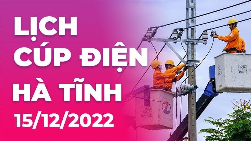 Lịch cúp điện hôm nay tại Hà Tĩnh ngày 15/12/2022