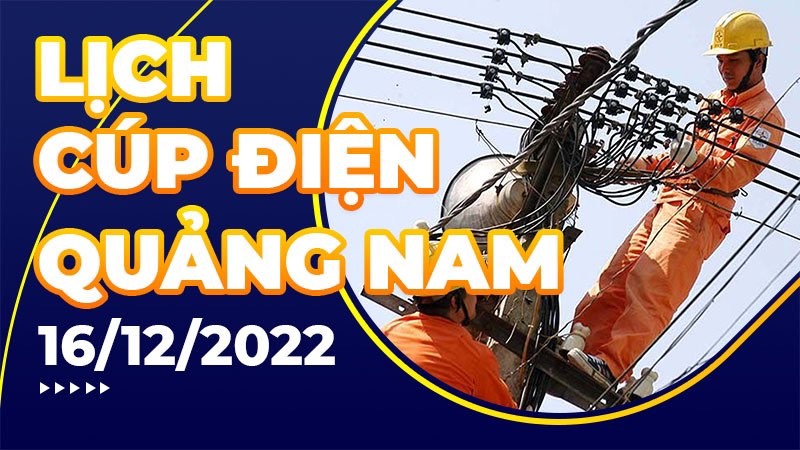 Lịch cúp điện hôm nay tại Quảng Nam ngày 16/12/2022