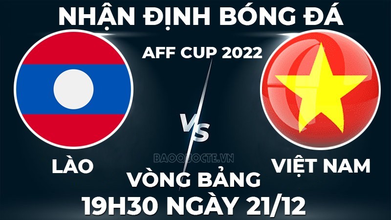 Nhận định trận đấu giữa Lào vs Việt Nam, 19h30 ngày 21/12 - lịch thi đấu AFF Cup 2022