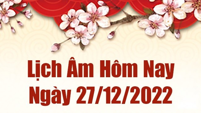 Lịch âm 27/12, xem lịch âm hôm nay Thứ Ba ngày 27/12/2022 là ngày tốt hay xấu? Lịch vạn niên 27/12/2022