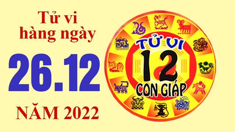 Tử vi hôm nay, xem tử vi 12 con giáp ngày 26/12/2022: