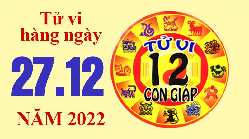 Tử vi hôm nay xem tử vi 12 con giáp ngày 27122022 tuổi thìn tiền bạc gia tăng