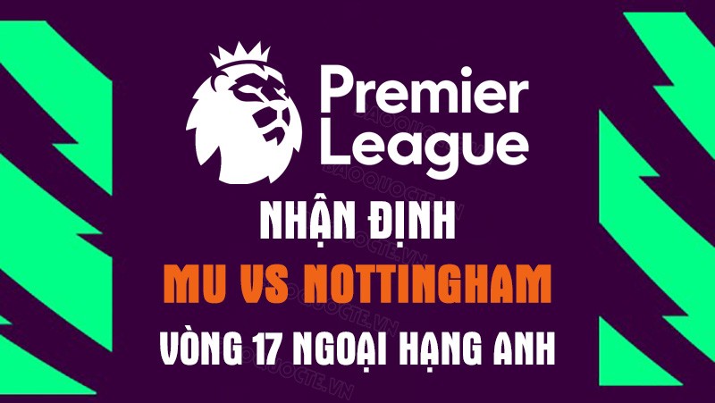 Nhận định trận đấu giữa MU vs Nottingham, 03h00 ngày 28/12 - Ngoại hạng Anh
