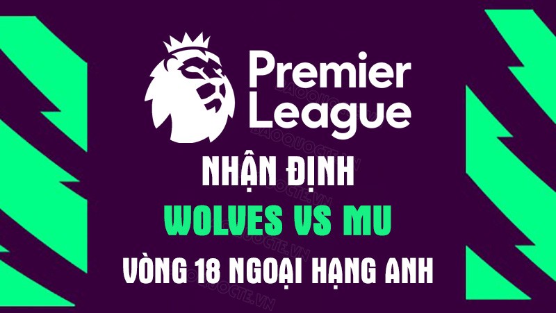 Nhận định trận đấu giữa Wolves vs MU, 19h30 ngày 31/12 - Ngoại hạng Anh