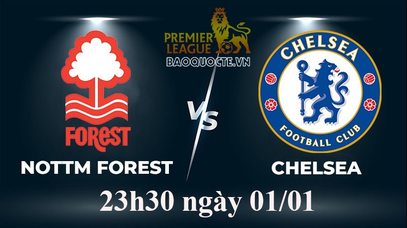 Link xem trực tiếp Nottingham vs Chelsea (23h30 ngày 01/01) vòng 18 Ngoại hạng Anh 2022