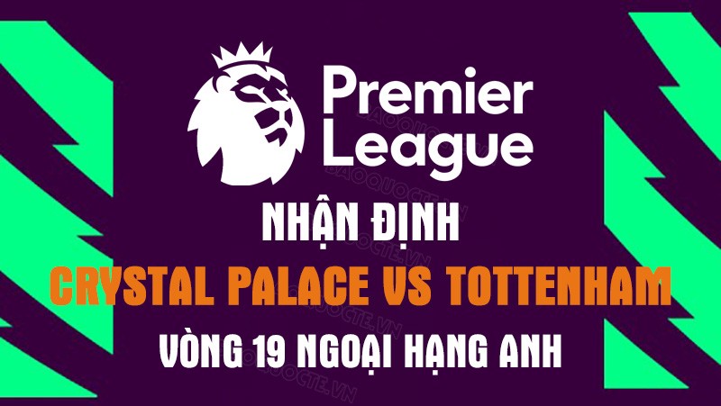 Nhận định trận đấu giữa Crystal Palace vs Tottenham, 03h00 ngày 05/1 - Ngoại hạng Anh