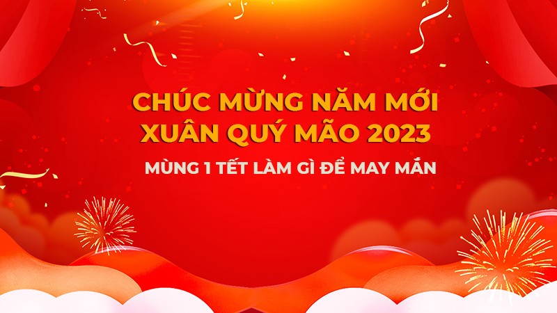 Sáng mùng 1 Tết Nguyên đán 2023 làm gì để may mắn cả năm?