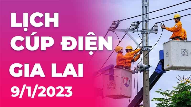 Lịch cúp điện hôm nay tại Gia Lai ngày 9/1/2023