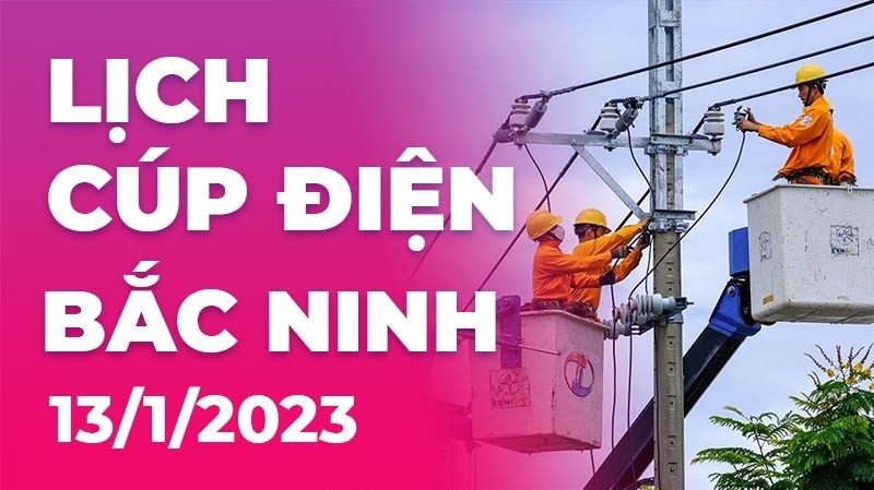 Lịch cúp điện hôm nay tại Bắc Ninh ngày 13/1/2023