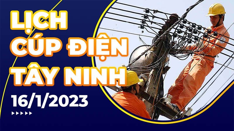 Lịch cúp điện hôm nay tại Tây Ninh ngày 16/1/2023