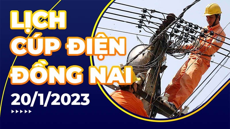 Lịch cúp điện hôm nay tại Đồng Nai ngày 20/1/2023