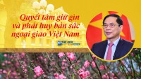 Quyết tâm giữ gìn và phát huy bản sắc ngoại giao Việt Nam