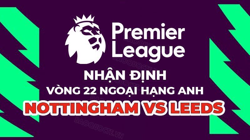 Nhận định trận đấu giữa Nottingham vs Leeds, 21h00 ngày 05/02 - Ngoại hạng Anh