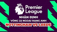 Nhận định trận đấu giữa Nottingham vs Leeds, 21h00 ngày 5/2 - vòng 22 Ngoại hạng Anh