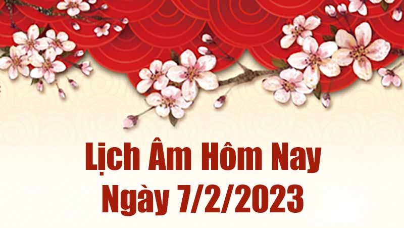 Lịch âm 7/2, âm lịch hôm nay thứ 3 ngày 7/2/2023 là ngày tốt hay xấu? Lịch vạn niên ngày 7 tháng 2 năm 2023