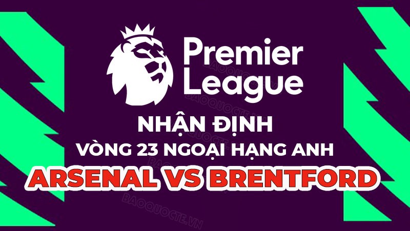 Nhận định trận đấu giữa Arsenal vs Brentford, 22h00 ngày 11/02 - Ngoại hạng Anh