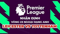Nhận định trận đấu giữa Leicester City vs Tottenham, 22h00 ngày 11/2 - vòng 23 Ngoại hạng Anh