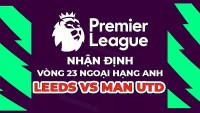 Nhận định trận đấu giữa Leeds vs MU, 21h00 ngày 12/2 - vòng 23 Ngoại hạng Anh